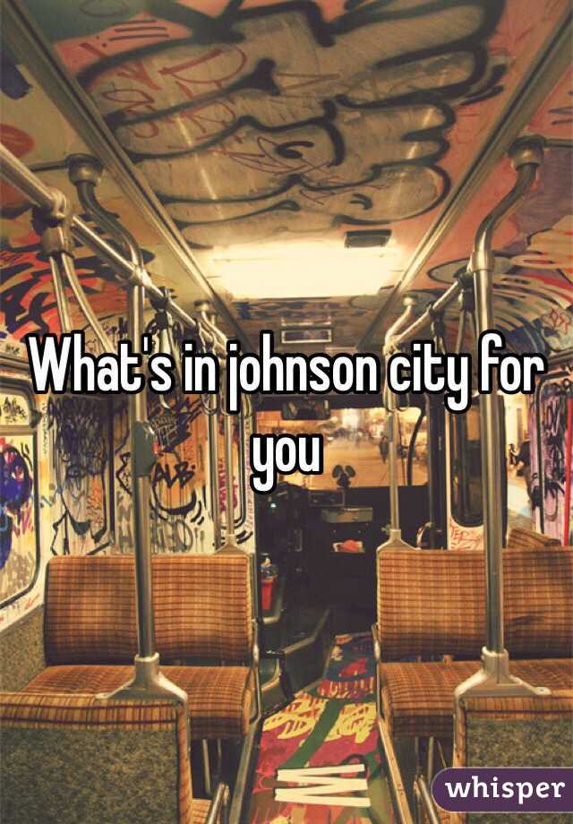 What's in johnson city for you