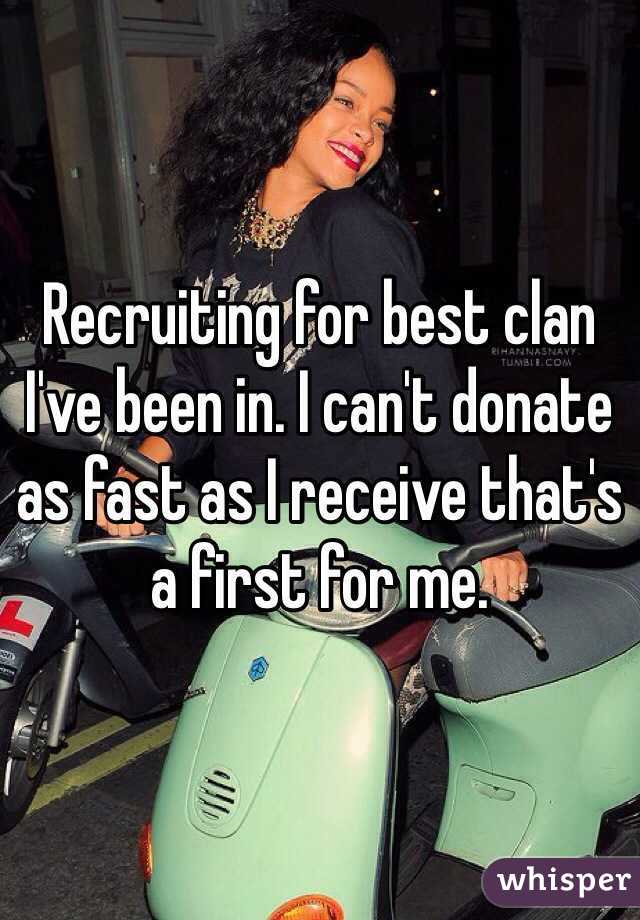 Recruiting for best clan I've been in. I can't donate as fast as I receive that's a first for me.