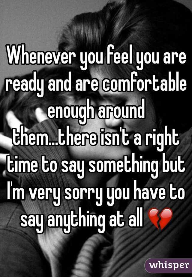 Whenever you feel you are ready and are comfortable enough around them...there isn't a right time to say something but I'm very sorry you have to say anything at all 💔