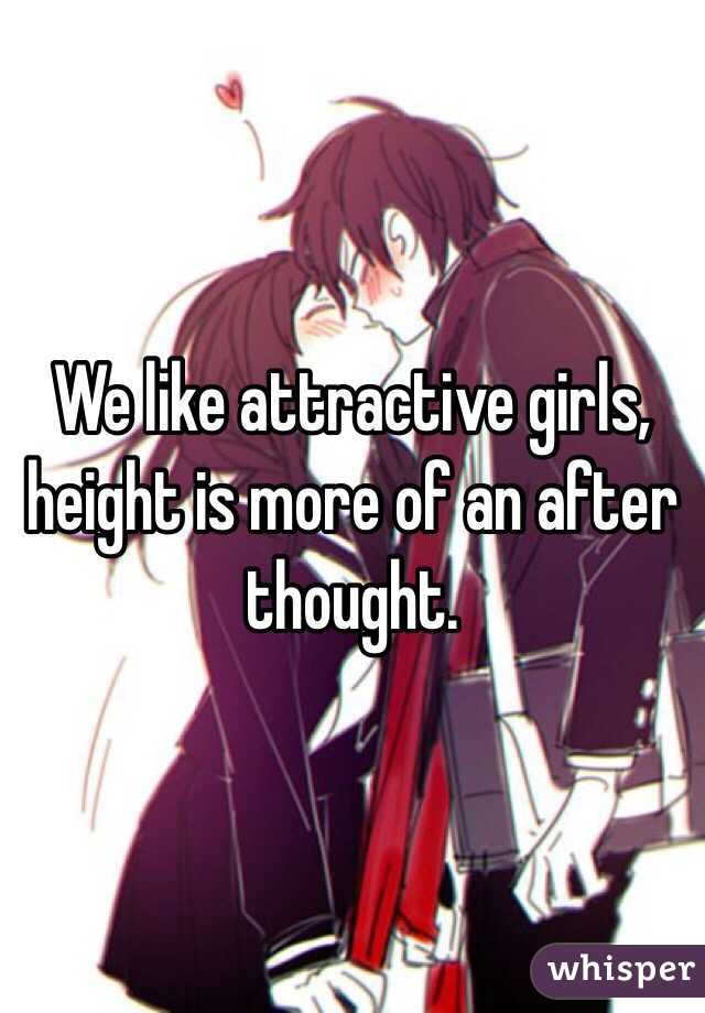 We like attractive girls, height is more of an after thought.