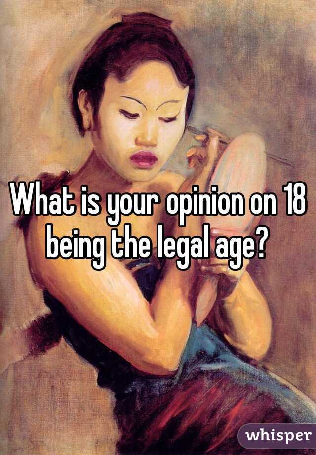 What is your opinion on 18 being the legal age?