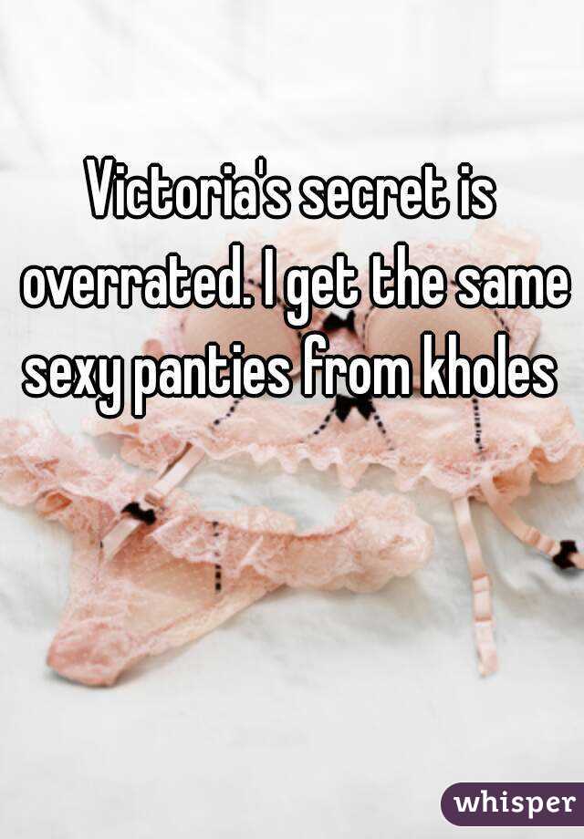 Victoria's secret is overrated. I get the same sexy panties from kholes 