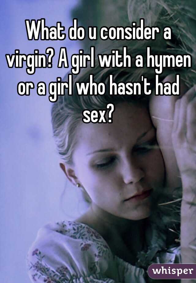 What do u consider a virgin? A girl with a hymen or a girl who hasn't had sex?