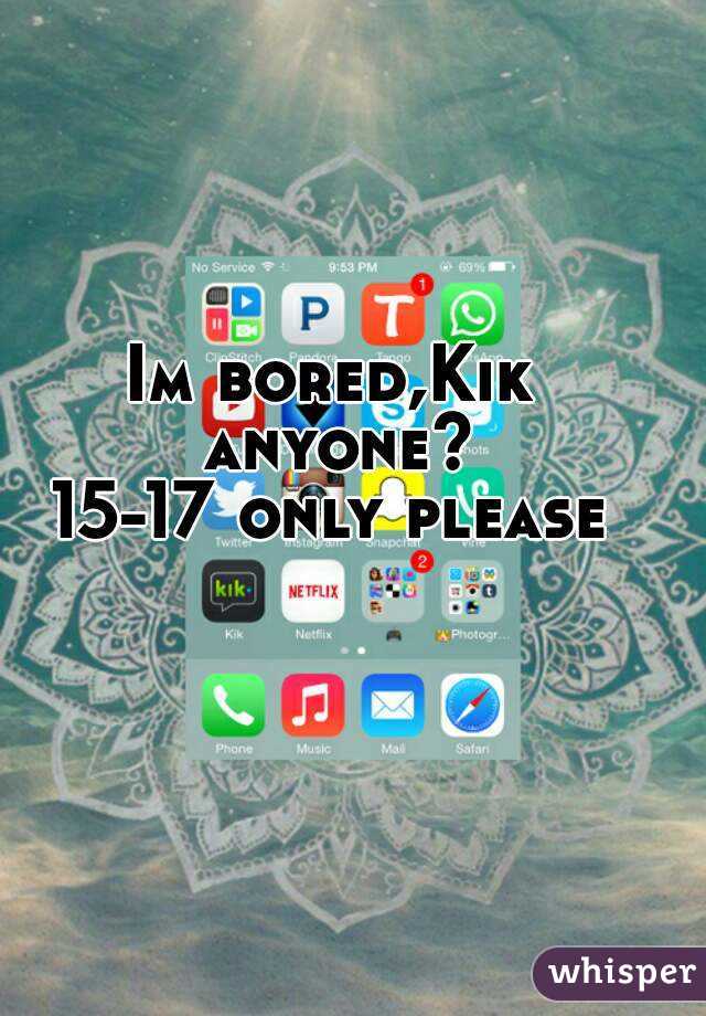 Im bored,Kik anyone?
15-17 only please