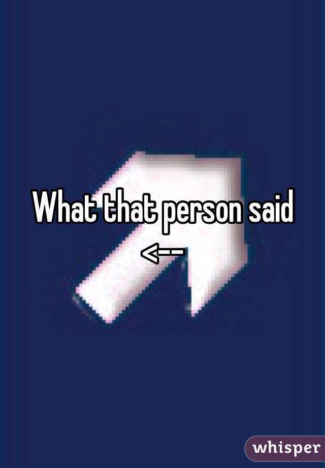 What that person said <--