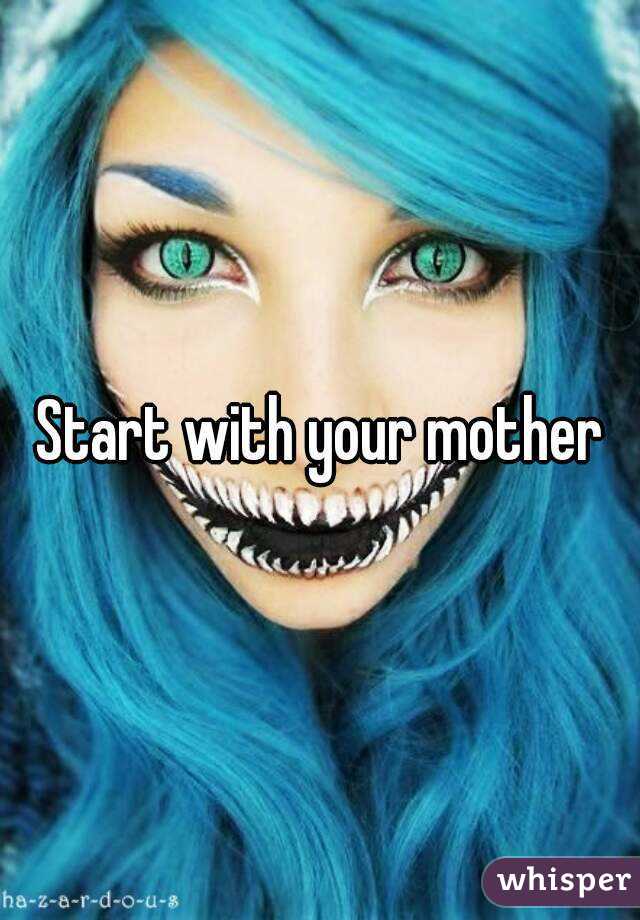 Start with your mother