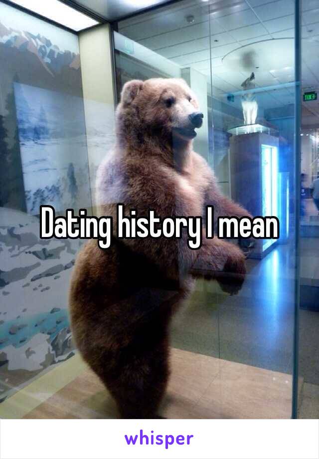 Dating history I mean