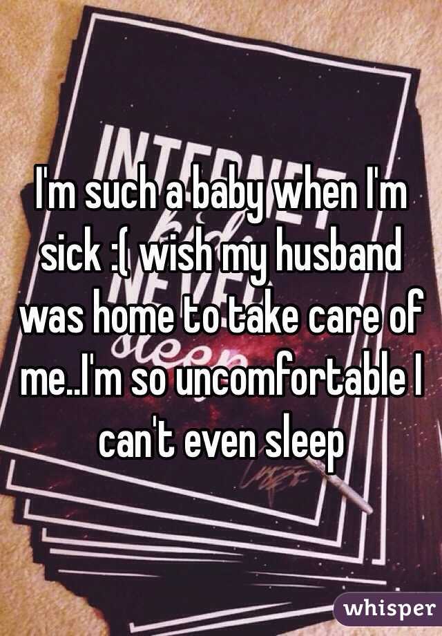 I'm such a baby when I'm sick :( wish my husband was home to take care of me..I'm so uncomfortable I can't even sleep