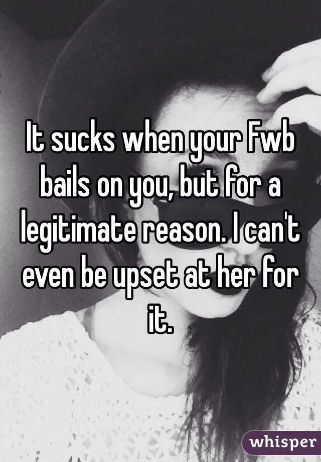 It sucks when your Fwb bails on you, but for a legitimate reason. I can't even be upset at her for it. 