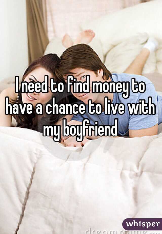 I need to find money to have a chance to live with my boyfriend