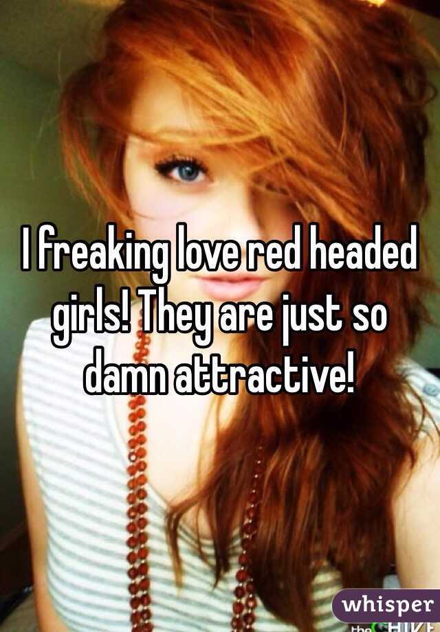 I freaking love red headed girls! They are just so damn attractive!