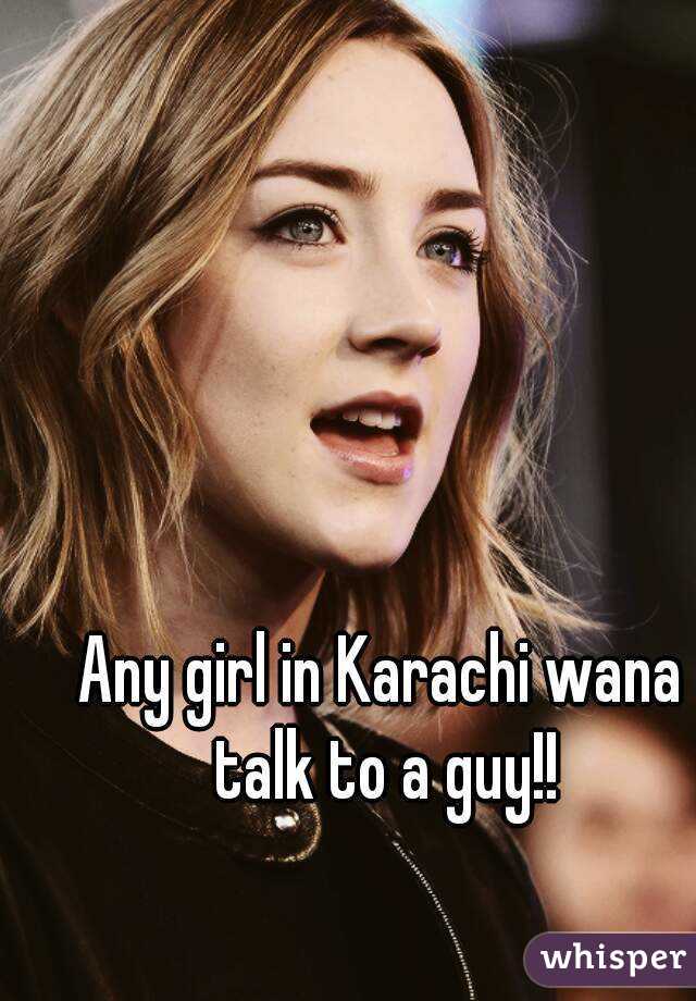 Any girl in Karachi wana talk to a guy!!