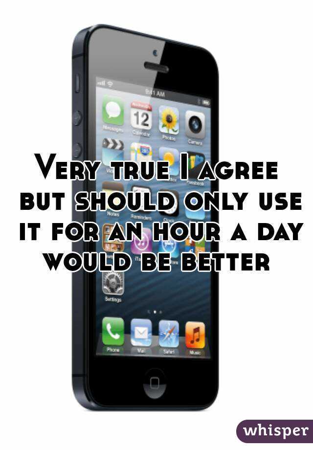 Very true I agree but should only use it for an hour a day would be better 