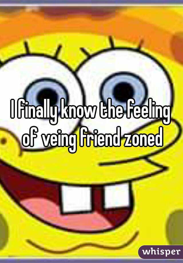 I finally know the feeling of veing friend zoned