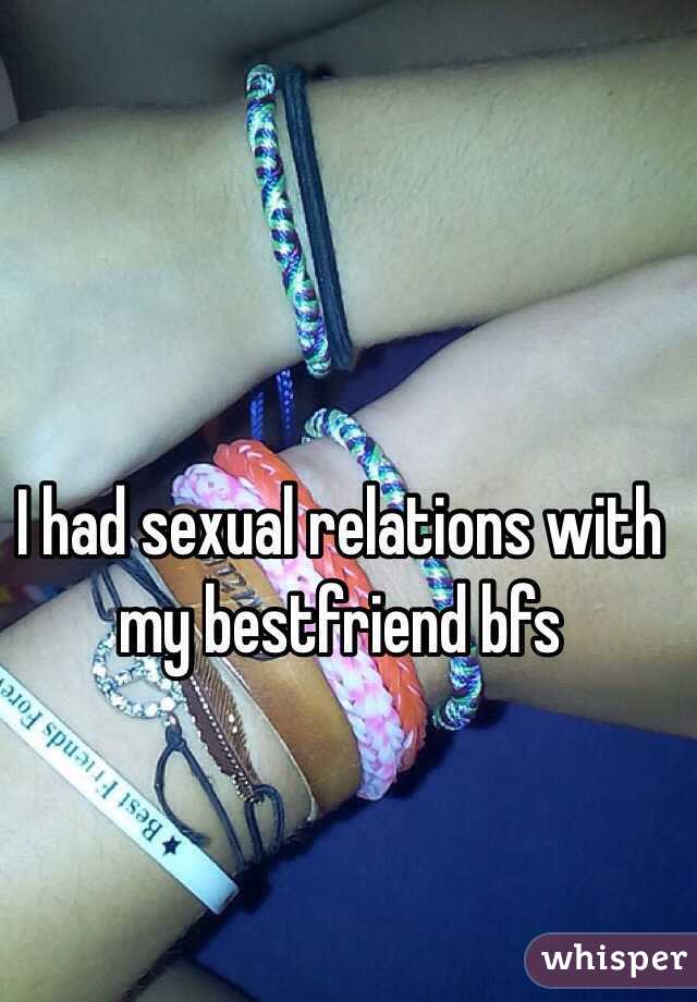 I had sexual relations with my bestfriend bfs 
