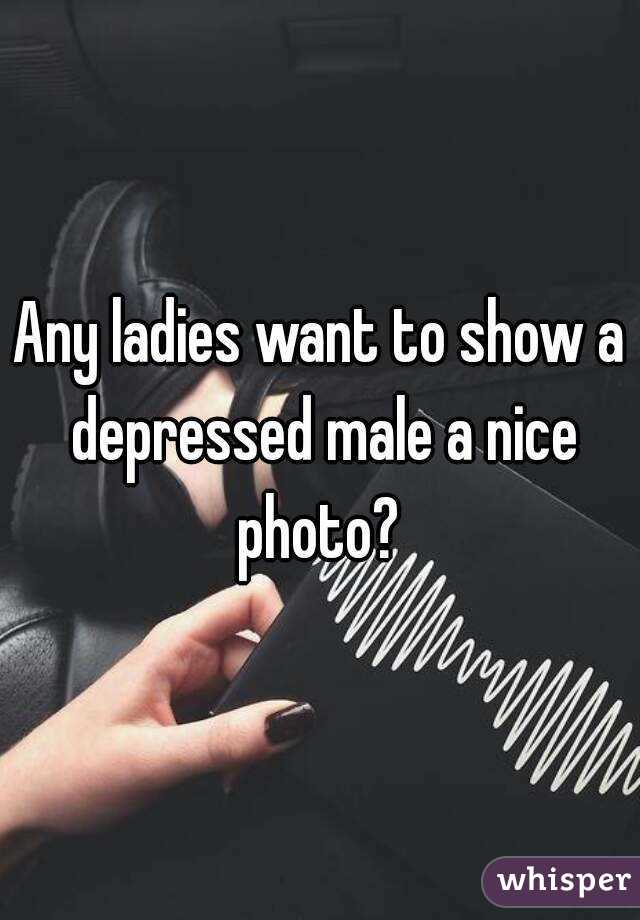 Any ladies want to show a depressed male a nice photo? 
