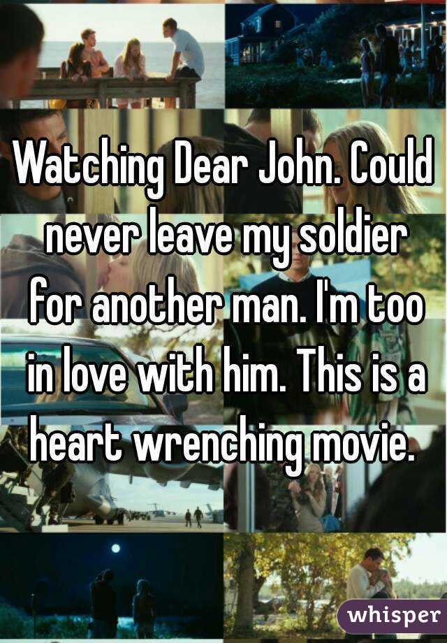 Watching Dear John. Could never leave my soldier for another man. I'm too in love with him. This is a heart wrenching movie. 