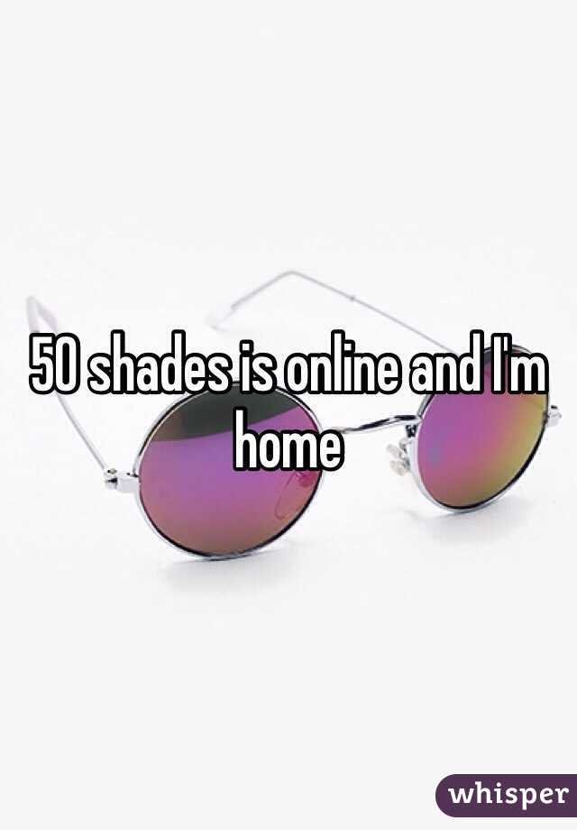 50 shades is online and I'm home