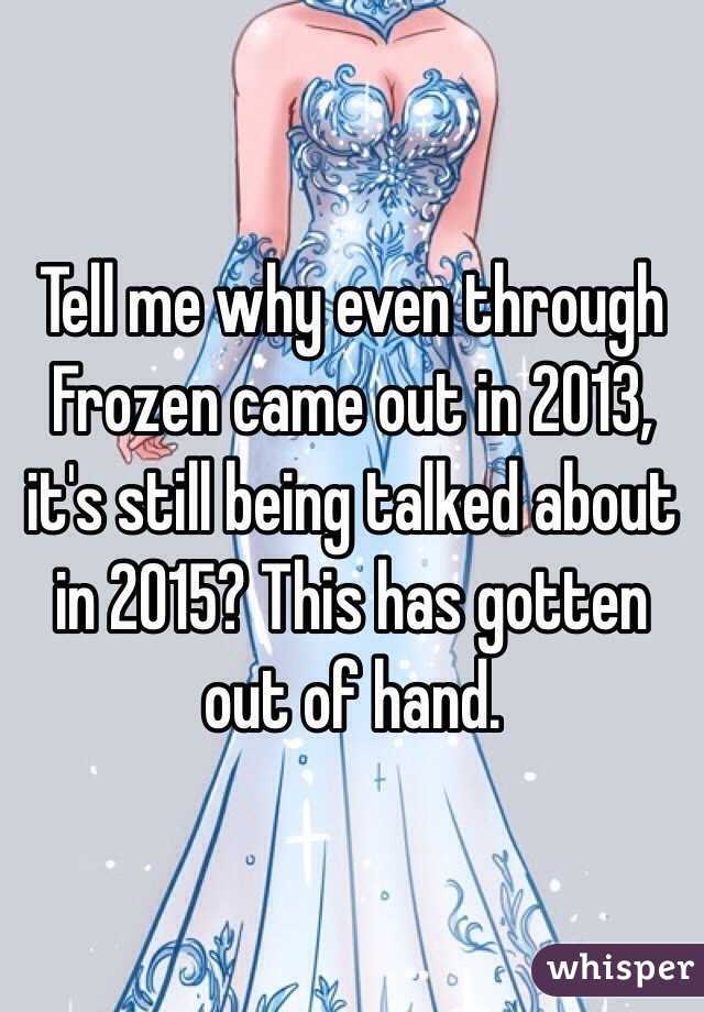 Tell me why even through Frozen came out in 2013, it's still being talked about in 2015? This has gotten out of hand.