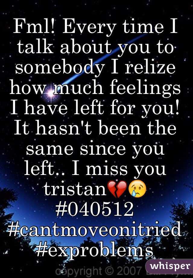 Fml! Every time I talk about you to somebody I relize how much feelings I have left for you! It hasn't been the same since you left.. I miss you tristan💔😢
#040512 #cantmoveonitried #exproblems