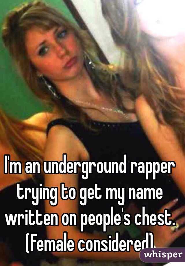 I'm an underground rapper trying to get my name written on people's chest. (Female considered) 