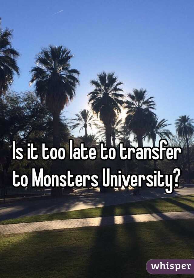 Is it too late to transfer to Monsters University?