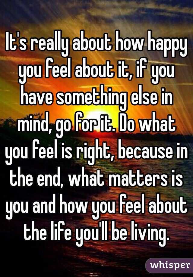 It's really about how happy you feel about it, if you have something else in mind, go for it. Do what you feel is right, because in the end, what matters is you and how you feel about the life you'll be living. 