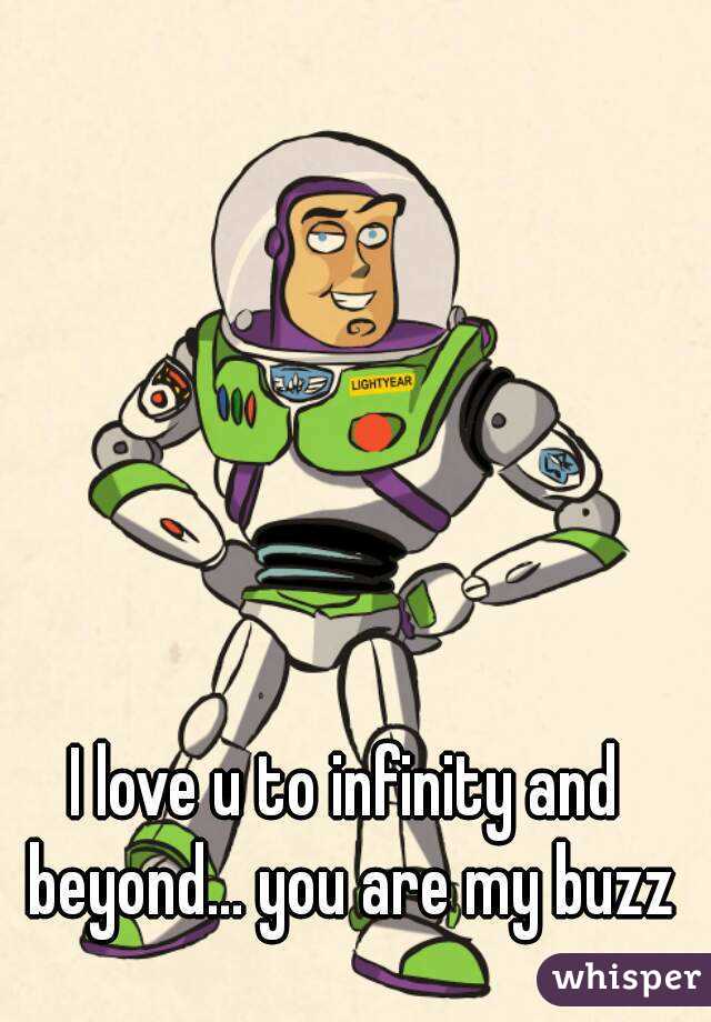 I love u to infinity and beyond... you are my buzz