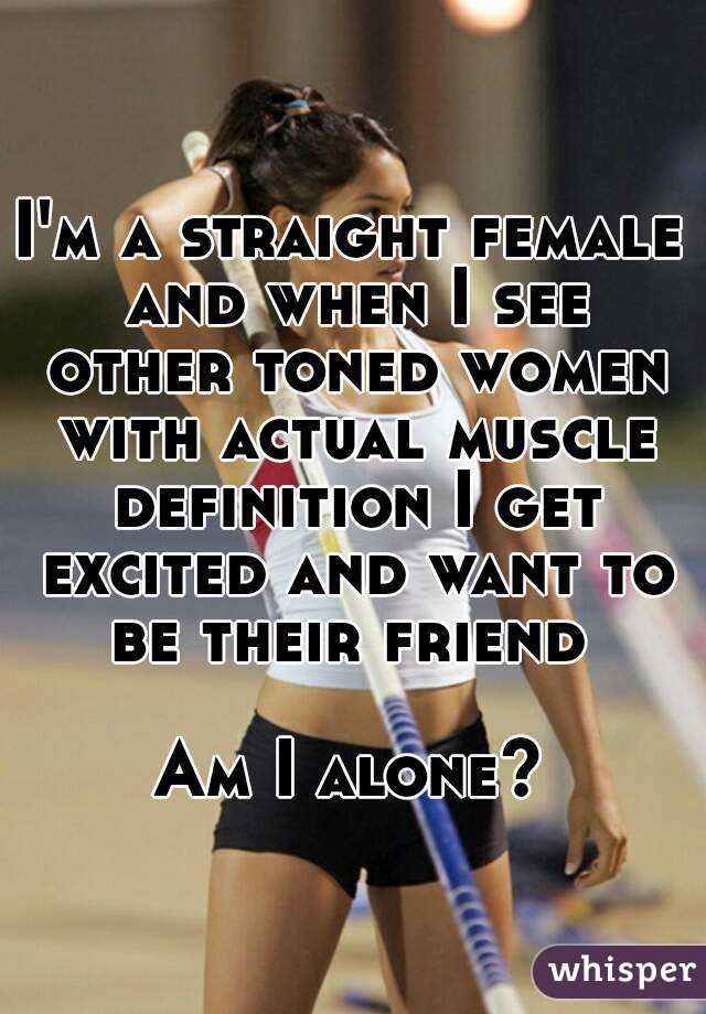 I'm a straight female and when I see other toned women with actual muscle definition I get excited and want to be their friend 

Am I alone?