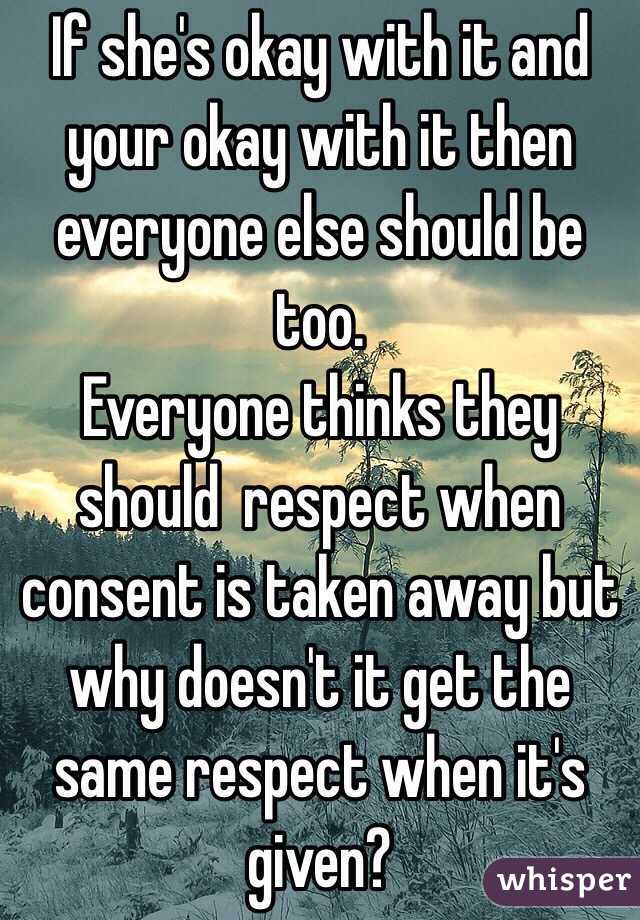 If she's okay with it and your okay with it then everyone else should be too. 
Everyone thinks they should  respect when consent is taken away but why doesn't it get the same respect when it's given? 