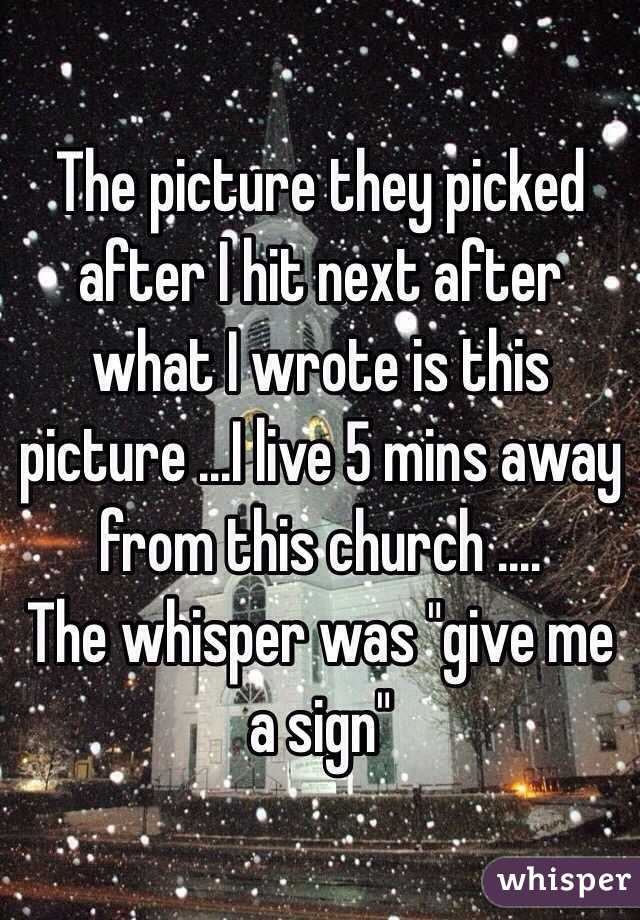  The picture they picked after I hit next after what I wrote is this picture ...I live 5 mins away from this church ....
The whisper was "give me a sign" 