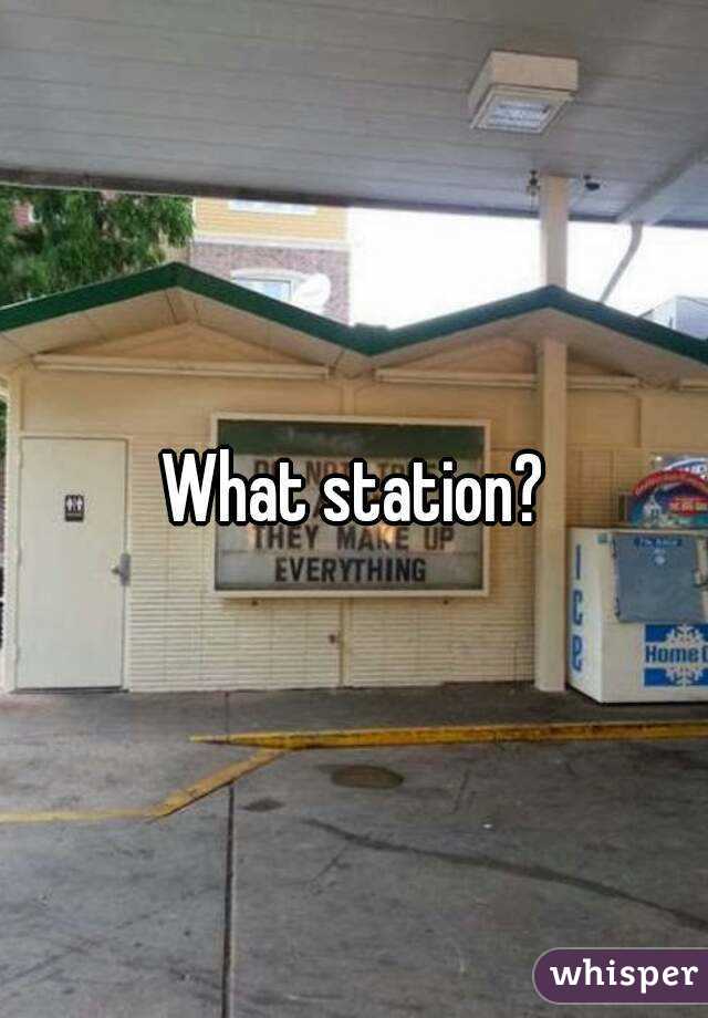 What station?