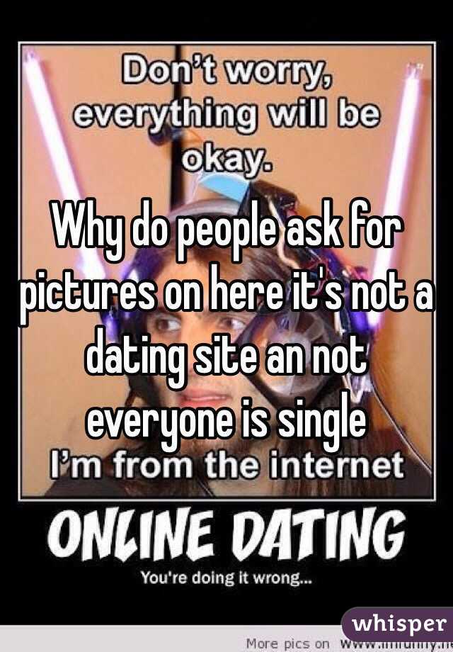 Why do people ask for pictures on here it's not a dating site an not everyone is single 