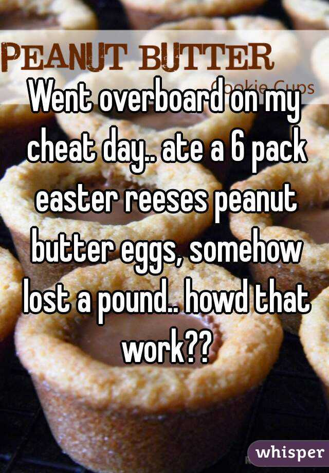 Went overboard on my cheat day.. ate a 6 pack easter reeses peanut butter eggs, somehow lost a pound.. howd that work??