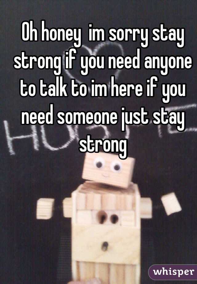 Oh honey  im sorry stay strong if you need anyone to talk to im here if you need someone just stay strong 