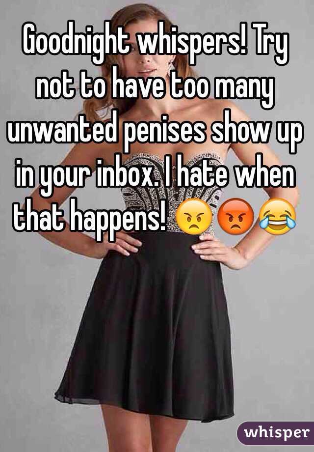 Goodnight whispers! Try not to have too many unwanted penises show up in your inbox. I hate when that happens! 😠😡😂