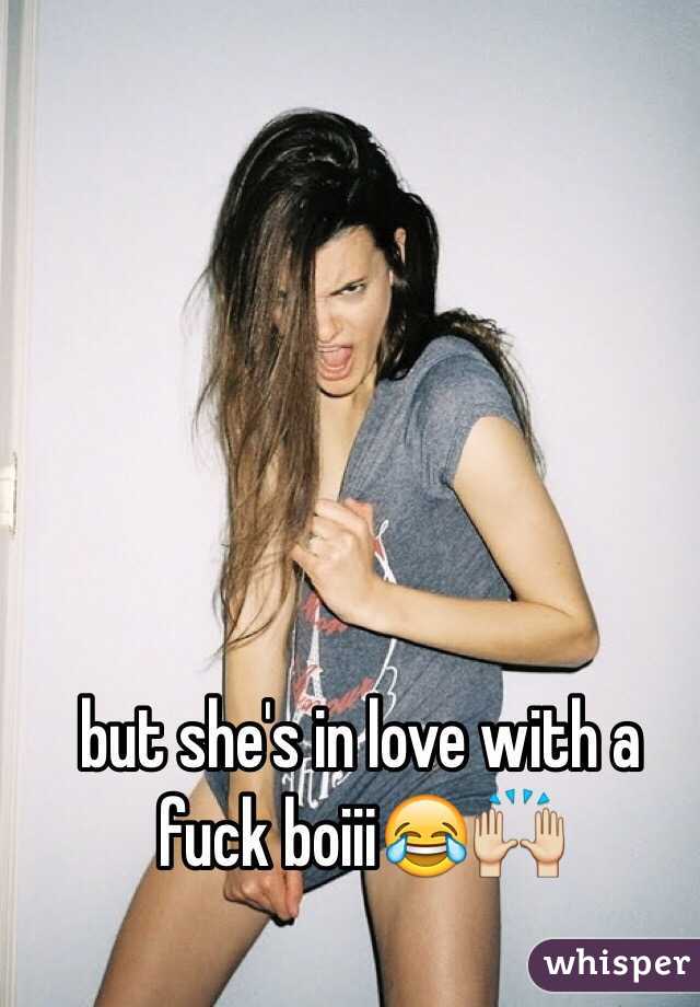 but she's in love with a fuck boiii😂🙌