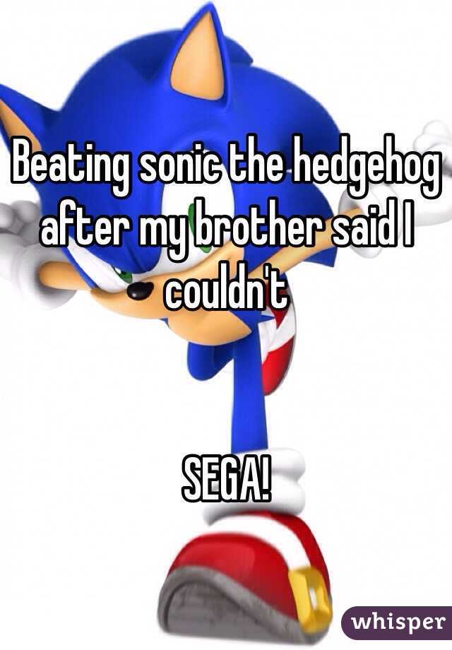 Beating sonic the hedgehog after my brother said I couldn't


SEGA!