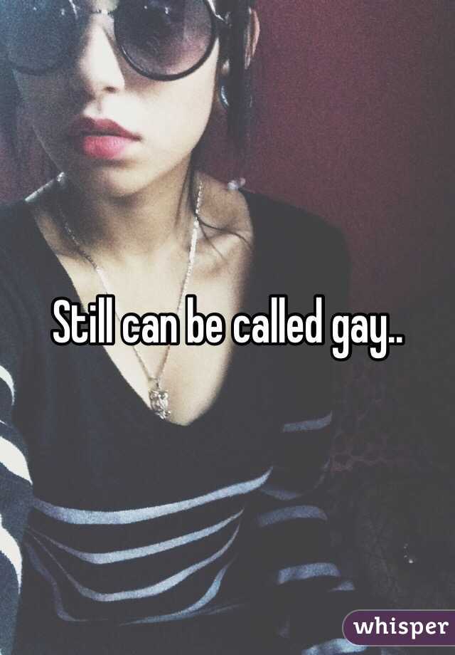Still can be called gay..