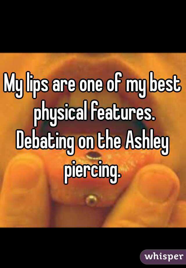 My lips are one of my best physical features.
Debating on the Ashley piercing. 