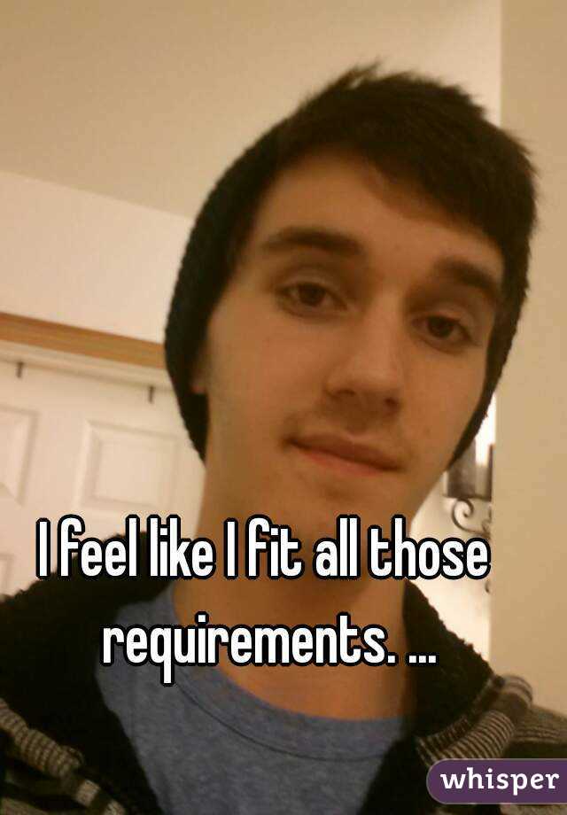 I feel like I fit all those requirements. ...