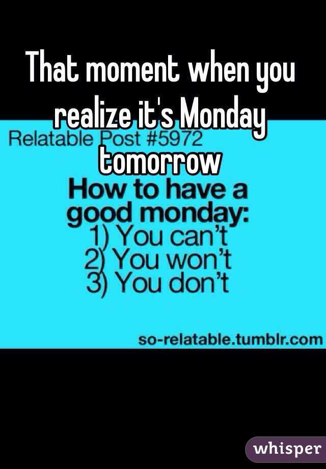 That moment when you realize it's Monday tomorrow 