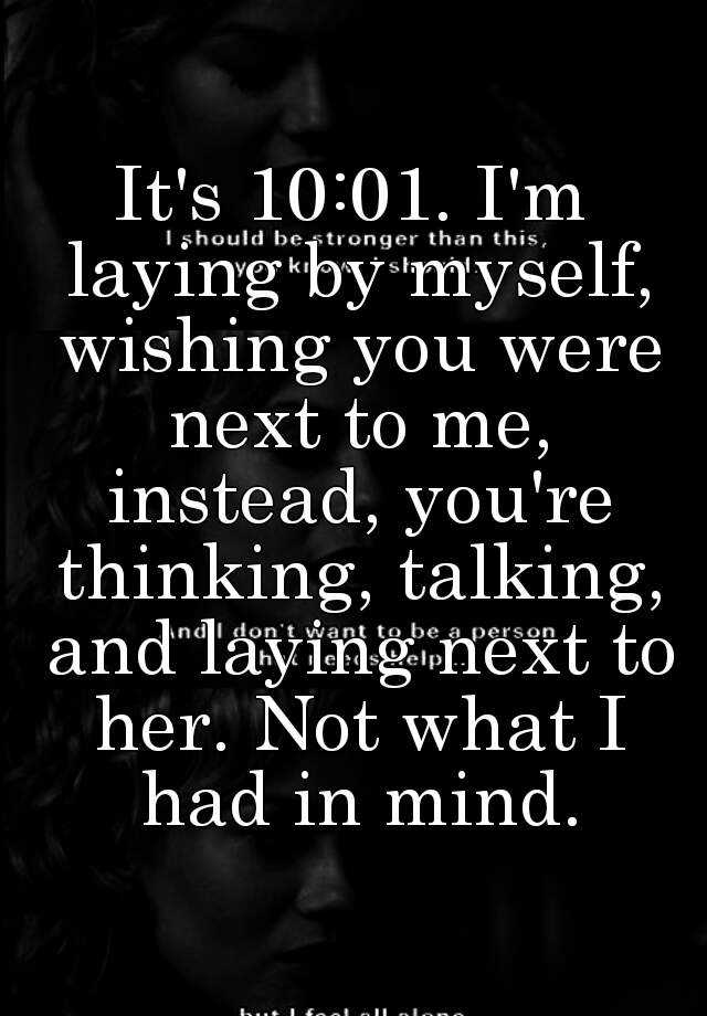 it-s-10-01-i-m-laying-by-myself-wishing-you-were-next-to-me-instead