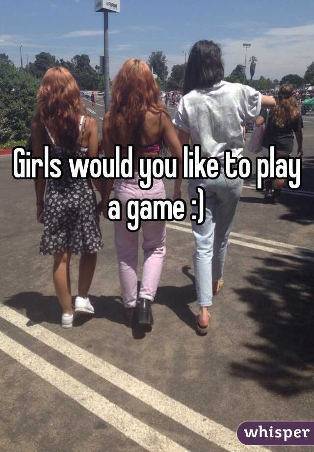 Girls would you like to play a game :) 