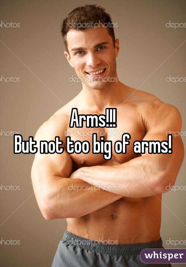 Arms!!! 
But not too big of arms! 