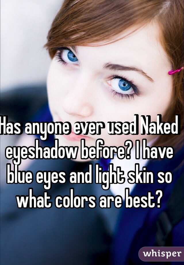 Has anyone ever used Naked eyeshadow before? I have blue eyes and light skin so what colors are best?