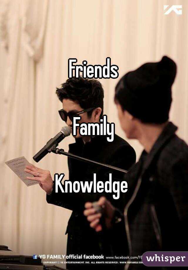 Friends

Family

Knowledge 