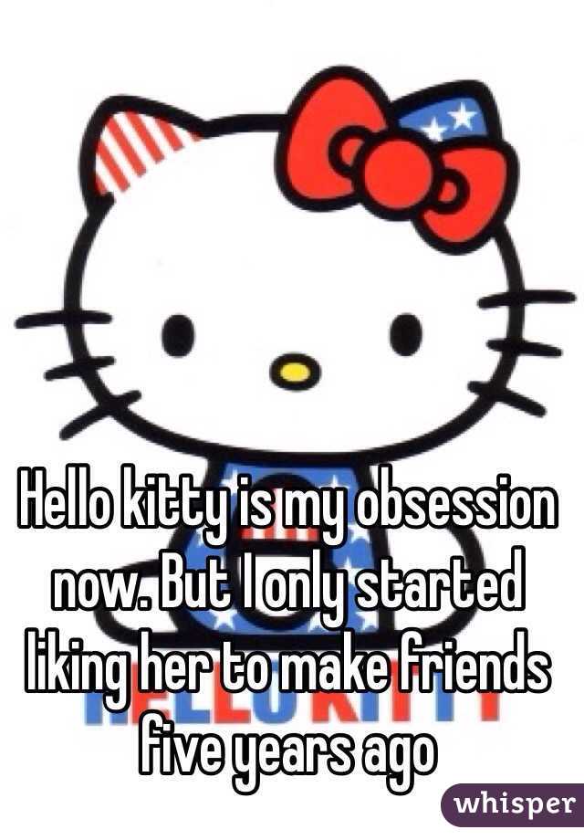  Hello kitty is my obsession now. But I only started liking her to make friends five years ago