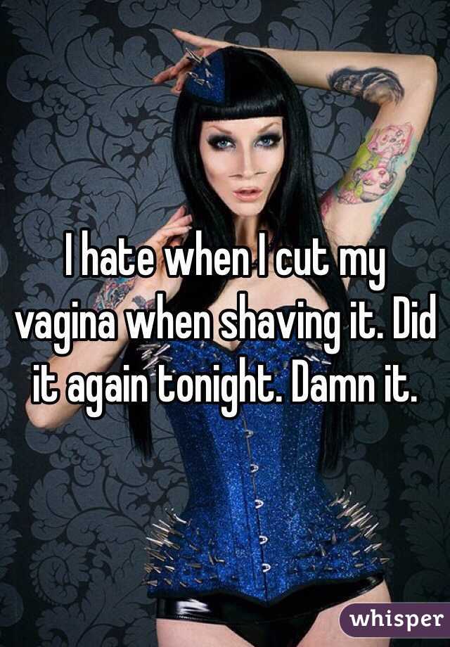 I hate when I cut my vagina when shaving it. Did it again tonight. Damn it. 