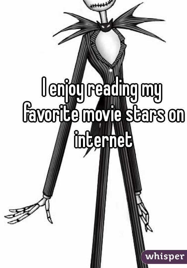 I enjoy reading my favorite movie stars on internet